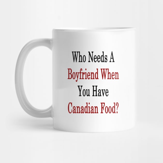 Who Needs A Boyfriend When You Have Canadian Food? by supernova23